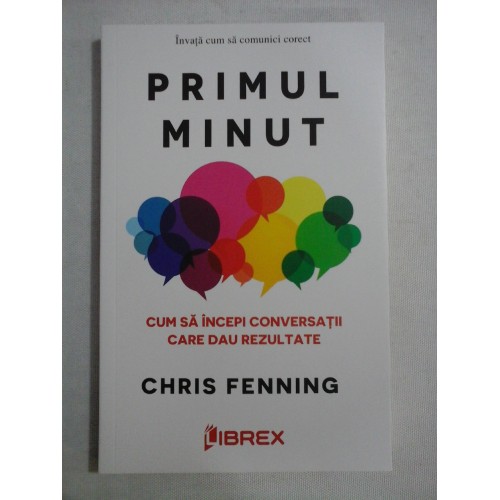 PRIMUL MINUT Cum sa incepi conversatii care dau rezultate - Chris FENNING PRIMUL MINUT Cum sa incepi conversatii care dau rezultate - Chris FENNING